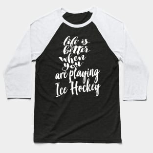 Life is Better When You Are Playing Ice Hockey Baseball T-Shirt